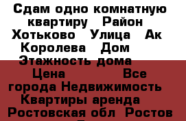 Сдам одно-комнатную квартиру › Район ­ Хотьково › Улица ­ Ак. Королева › Дом ­ 7 › Этажность дома ­ 5 › Цена ­ 15 000 - Все города Недвижимость » Квартиры аренда   . Ростовская обл.,Ростов-на-Дону г.